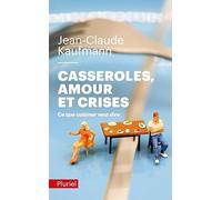 Casseroles, amours et crises: Ce que cuisiner veut dire