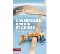 Casseroles, amours et crises Ce que cuisiner veut dire - Jean-Claude Kaufmann - Hachette Pluriel Reference - Poche - Essai