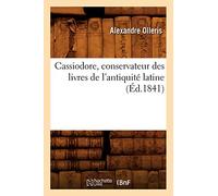 Cassiodore, conservateur des livres de l'antiquité latine (Éd.1841)