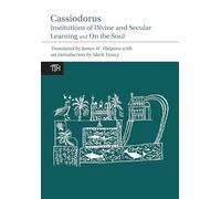 Cassiodorus: Institutions of Divine and Secular Learning and On the Soul