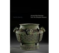 Cast for Eternity: Ancient Ritual Bronzes from the Shanghai Museum