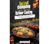 Cast Iron Camping: Hearty Recipes for Outdoor Cooking: Delicious Dishes with Stunning Photos for Perfect Campfire Meals