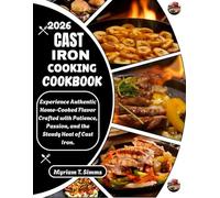 CAST IRON COOKING COOKBOOK 2026: Experience Authentic Home-Cooked Flavor Crafted with Patience, Passion, and the Steady Heat of Cast Iron.