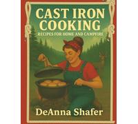 Cast Iron Cooking: Recipes for Home and Campfires