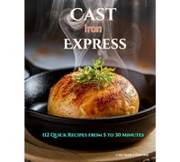 Cast Iron Express: 112 Quick Recipes from 5 to 30 Minutes