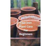 Cast Iron Plant Care for Beginners: Indoor Plants That Thrive on Neglect: Easy Care Tips and every thing else you need to know for the Cast Iron Plant"