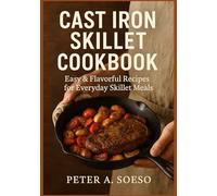 Cast Iron Skillet Cookbook: Easy & Flavorful Recipes for Everyday Skillet Meals