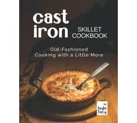 Cast Iron Skillet Cookbook: Old-Fashioned Cooking with A Little More