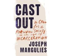 Cast Out: A Call for a Forgiving Society in an Age of Incarceration
