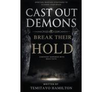 Cast Out Demons and Break Their Hold: Spiritual Warfare Strategies to Cleanse Your Space and Confront Darkness with Bold Faith