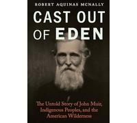 Cast Out of Eden: The Untold Story of John Muir, Indigenous Peoples, and the American Wilderness