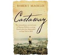 Castaway: The Extraordinary Survival Story of Narcisse Pelletier, a Young French Cabin Boy Shipwrecked on Cape York in 1858