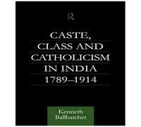 Caste, Class And Catholicism In India 1789-1914