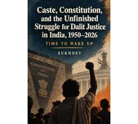 Caste, Constitution, and the Unfinished Struggle for Dalit Justice in India, 1950-2026: Time To Wake Up