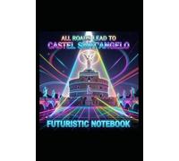 Castel Sant’Angelo Futuristic Notebook - Neon Cyber Rome Series: ALL ROADS LEAD TO CASTEL SANT’ANGELO - Futuristic Notebook