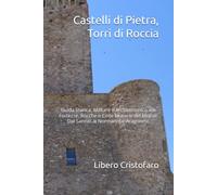 Castelli di Pietra, Torri di Roccia: Guida Storica, Militare e Architettonica alle Fortezze, Rocche e Cinte Murarie del Molise. Dai Sanniti ai Normanni e Aragonesi.