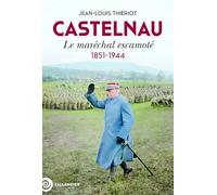Castelnau: Le maréchal escamoté. 1851-1944