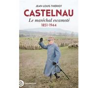 Castelnau Le maréchal escamoté. 1851-1944 - Jean-Louis Thiériot - Tallandier - broché - Biographie