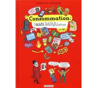 Le monde actuel en BD - Consommation, le guide de l'anti-manipulation