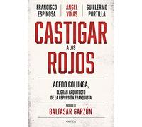 Castigar a los rojos: Acedo Colunga, el gran arquitecto de la represión franquista
