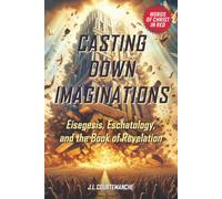 Casting Down Imaginations: Eisegesis, Eschatology, and the Book of Revelation