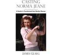Casting Norma Jeane: A Starlet is Transformed Into Marilyn Monroe Glaeg, James (Auteur)