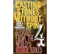 Casting Stones Without Spin: Stories From The World's Other Bibles: Book 4: Transformation