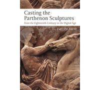Casting The Parthenon Sculptures From The Eighteenth Century To The Digital Age