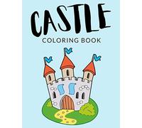 Castle Coloring Book: Castle Coloring Pages, Castle Colouring Book Over 30 Pages To Color, Cute Princess, Prince, King, Queen, Knight Colouring Pages For Boys, Girls, And Kids Of Ages 4-8 And Up - Ho