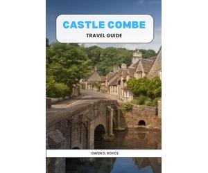 CASTLE COMBE: A Journey Through England's Quintessential VillageSubtitle: Your Essential Guide to the Charm, History, and Hidden Gems of Wiltshire’s Picture-Perfect Hamlet.