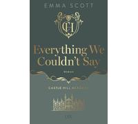 Castle Hill Academy - Everything We Couldn't Say: Von der Spiegel-Besteller-Autorin der ALL IN-Reihe und "Queen of Emotions" Emma Scott