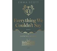 Castle Hill Academy - Everything We Couldn't Say Von der Spiegel-Besteller-Autorin der ALL IN-Reihe und "Queen of Emotions" Emma Scott - Emma Scott - LYX.digital - ebook (ePub) - Livre