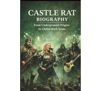 CASTLE RAT BIOGRAPHY: From Underground Origins to Global Rock Icons