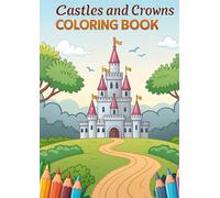 Castles and Crowns Coloring Book for Kids & Adults: 25 Royal Coloring Pages Featuring Fairytale Castles, Princess Crowns, Kings, Queens & Magical Kingdom Scenes for Relaxation and Creativity