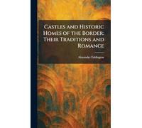 Castles and Historic Homes of the Border: Their Traditions and Romance