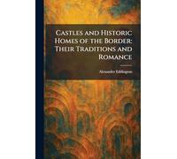 Castles and Historic Homes of the Border: Their Traditions and Romance