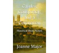Castles, Conspiracy, and a Coronation: Historical Short Fiction