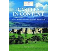 Castles in Context: Power, Symbolism and Landscape 1066-1500