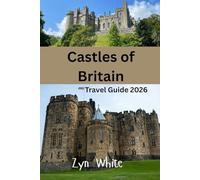 Castles of Britain Travel Guide 2026: A History Lover’s Guide to England, Scotland & Wales Most Legendary Fortresses