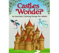 Castles of Wonder: An Intricate Coloring Escape for Adults: A Majestic Journey Through Fantasy Architecture and Enchanted Realms