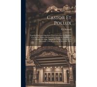 Castor Et Pollux: Tragédie-Opéra En Cinq Actes, Représntée Pour La Premiére Fois Sur Le Théatre De L'academie Royale De Musique, En 1737