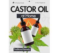 Castor Oil at Home: A Practical Guide to How People Use This Traditional Remedy