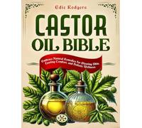 Castor Oil Bible: Embrace Natural Remedies for Glowing Skin, Lasting Comfort, and Holistic Wellness