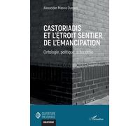 Castoriadis Et L'étroit Sentier De L'émancipation - Ontologie, Politique, Autonomie