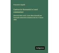Castruccio Buonamici e i suoi commentari: Discorso letto nel R. Liceo Macchiavelli per l'annuale solennità scolastica del di 27 marzo 1869