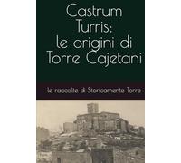 Castrum Turris: le origini di Torre Cajetani
