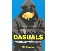 Casuals: Football, Fighting & Fashion: the Story of a Terrace Cult