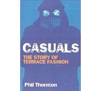 Casuals: Football, Fighting & Fashion: The Story Of A Terrace Cult