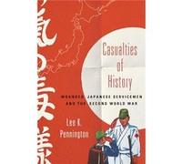 Casualties Of History: Wounded Japanese Servicemen And The Second World War (Studies Of The Weatherhead East Asian Institute, Columbia University) (Hardcover) Lee K Pennington, (Auteur)