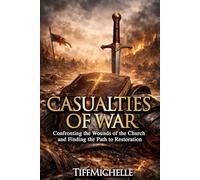 Casualties of War: Confronting the Wounds of the Church and Finding the Path to Restoration